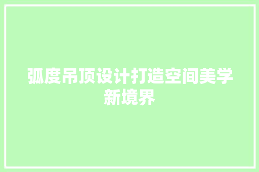 弧度吊顶设计打造空间美学新境界