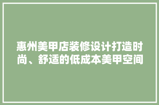 惠州美甲店装修设计打造时尚、舒适的低成本美甲空间