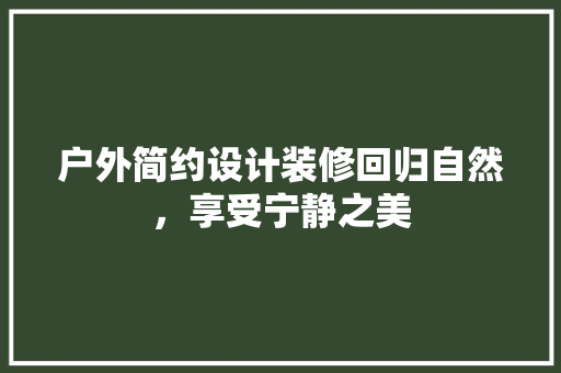 户外简约设计装修回归自然，享受宁静之美