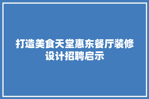 打造美食天堂惠东餐厅装修设计招聘启示