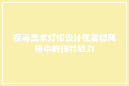 探寻美术灯饰设计在装修风格中的独特魅力