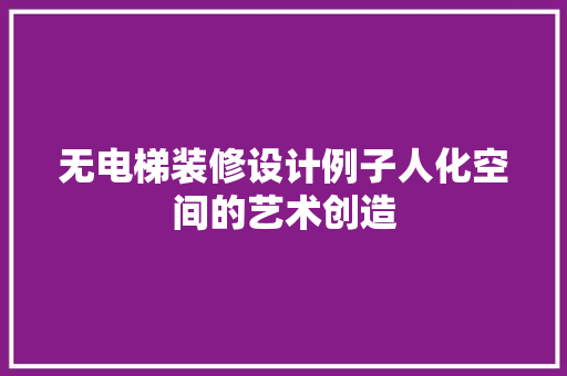 无电梯装修设计例子人化空间的艺术创造