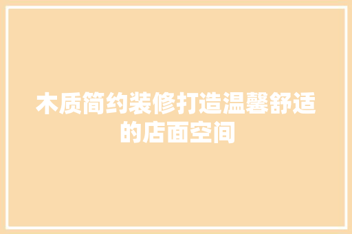 木质简约装修打造温馨舒适的店面空间