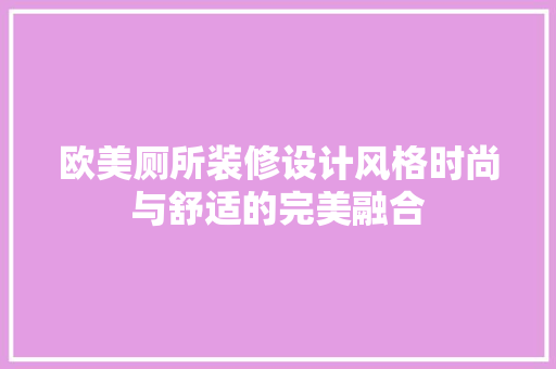 欧美厕所装修设计风格时尚与舒适的完美融合