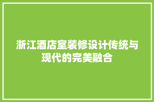 浙江酒店室装修设计传统与现代的完美融合