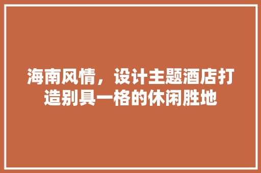 海南风情，设计主题酒店打造别具一格的休闲胜地