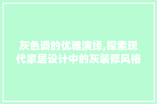 灰色调的优雅演绎,探索现代家居设计中的灰装修风格