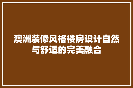 澳洲装修风格楼房设计自然与舒适的完美融合