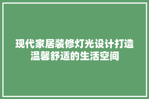 现代家居装修灯光设计打造温馨舒适的生活空间