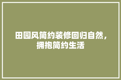 田园风简约装修回归自然，拥抱简约生活