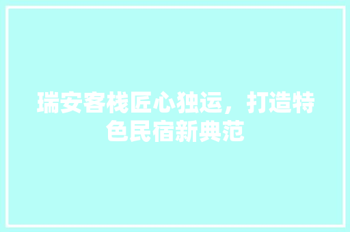 瑞安客栈匠心独运，打造特色民宿新典范
