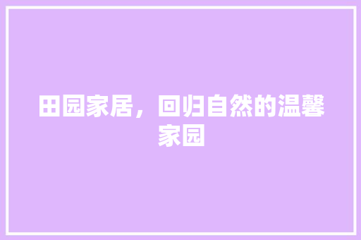 田园家居，回归自然的温馨家园