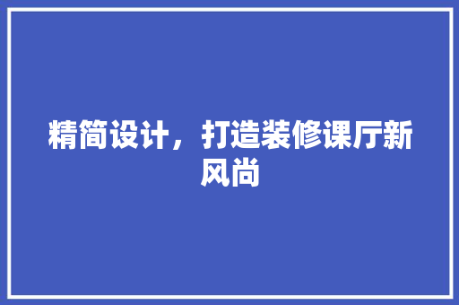 精简设计，打造装修课厅新风尚