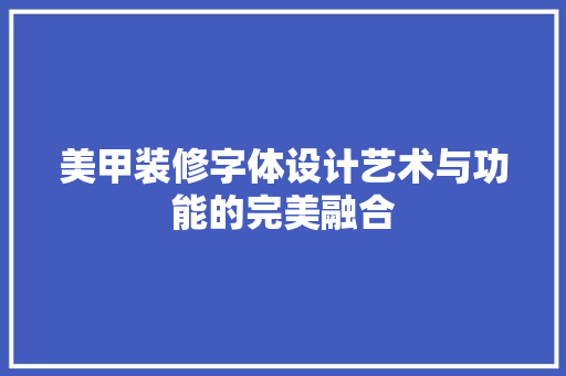 美甲装修字体设计艺术与功能的完美融合