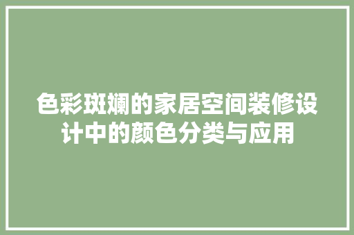 色彩斑斓的家居空间装修设计中的颜色分类与应用