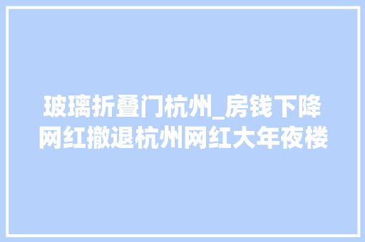 玻璃折叠门杭州_房钱下降网红撤退杭州网红大年夜楼不火了
