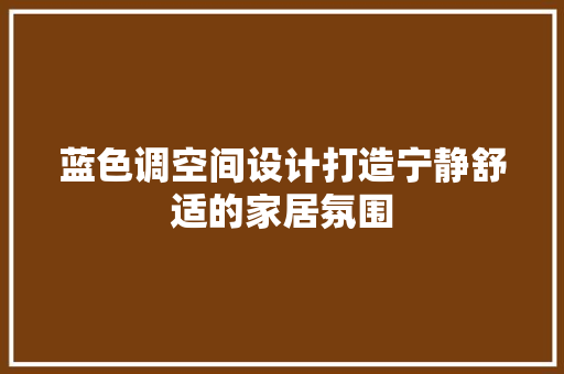 蓝色调空间设计打造宁静舒适的家居氛围