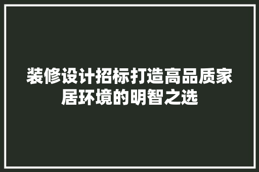装修设计招标打造高品质家居环境的明智之选