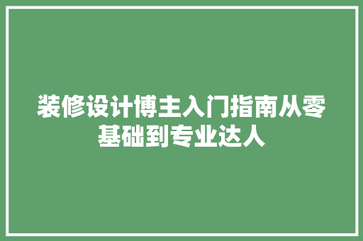 装修设计博主入门指南从零基础到专业达人