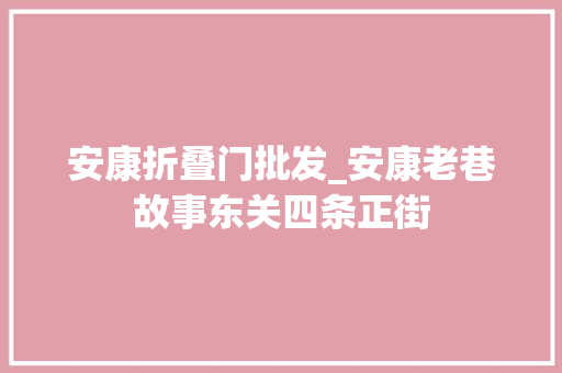 安康折叠门批发_安康老巷故事东关四条正街