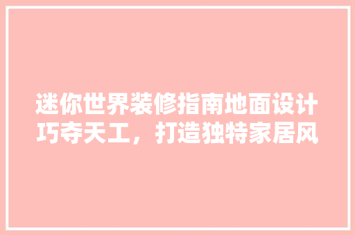 迷你世界装修指南地面设计巧夺天工，打造独特家居风格