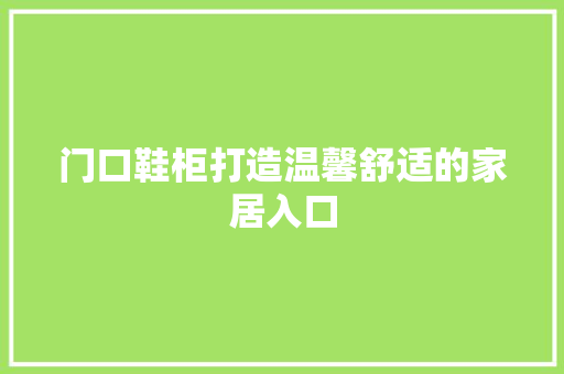 门口鞋柜打造温馨舒适的家居入口