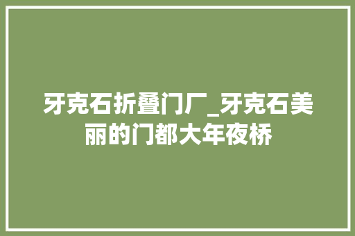 牙克石折叠门厂_牙克石美丽的门都大年夜桥