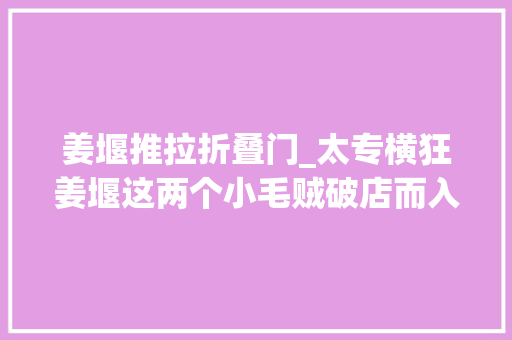 姜堰推拉折叠门_太专横狂姜堰这两个小毛贼破店而入视频拍下全过程