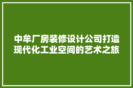 中牟厂房装修设计公司打造现代化工业空间的艺术之旅