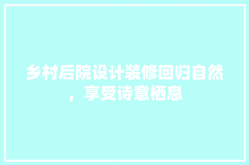 乡村后院设计装修回归自然，享受诗意栖息