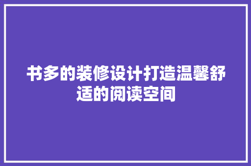书多的装修设计打造温馨舒适的阅读空间