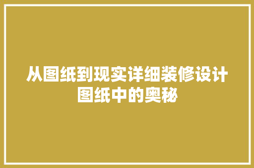 从图纸到现实详细装修设计图纸中的奥秘
