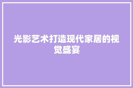 光影艺术打造现代家居的视觉盛宴