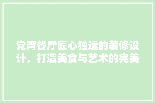 党湾餐厅匠心独运的装修设计，打造美食与艺术的完美融合
