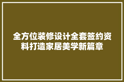全方位装修设计全套签约资料打造家居美学新篇章