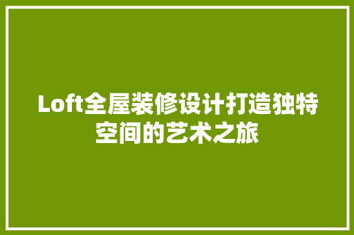 Loft全屋装修设计打造独特空间的艺术之旅