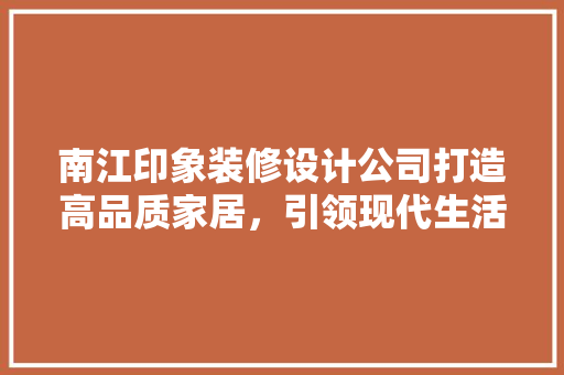 南江印象装修设计公司打造高品质家居，引领现代生活新潮流 折叠门