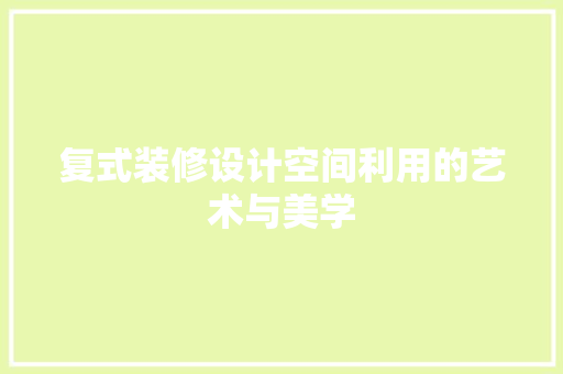 复式装修设计空间利用的艺术与美学