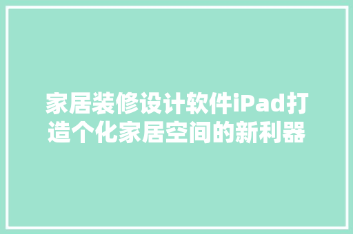 家居装修设计软件iPad打造个化家居空间的新利器