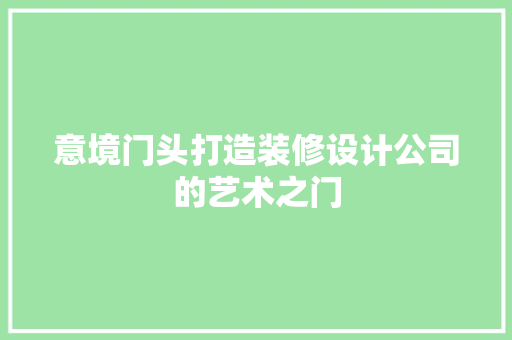 意境门头打造装修设计公司的艺术之门