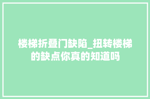 楼梯折叠门缺陷_扭转楼梯的缺点你真的知道吗