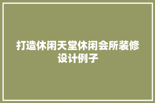 打造休闲天堂休闲会所装修设计例子