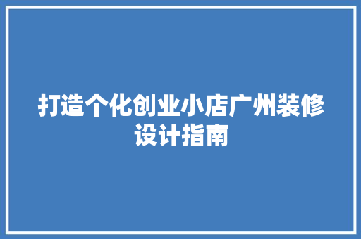 打造个化创业小店广州装修设计指南