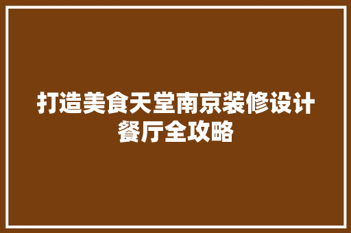 打造美食天堂南京装修设计餐厅全攻略