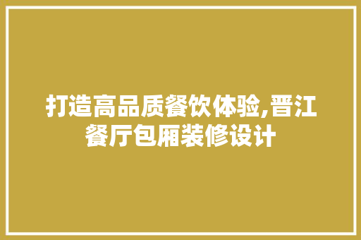 打造高品质餐饮体验,晋江餐厅包厢装修设计