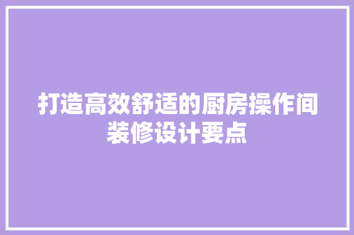 打造高效舒适的厨房操作间装修设计要点