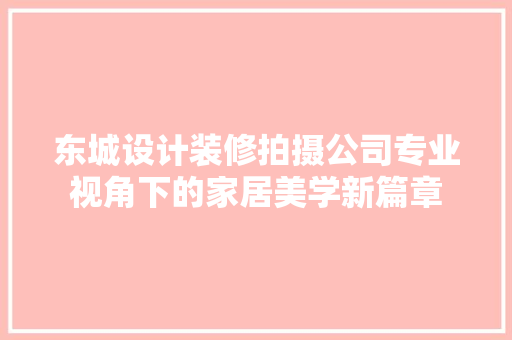 东城设计装修拍摄公司专业视角下的家居美学新篇章