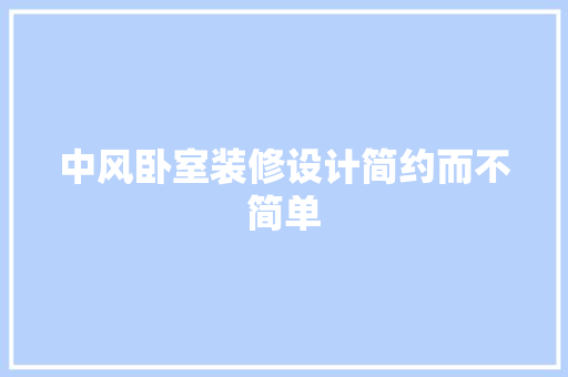 中风卧室装修设计简约而不简单