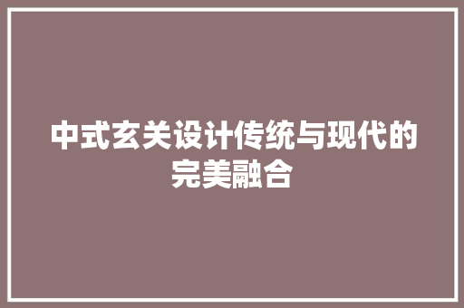 中式玄关设计传统与现代的完美融合