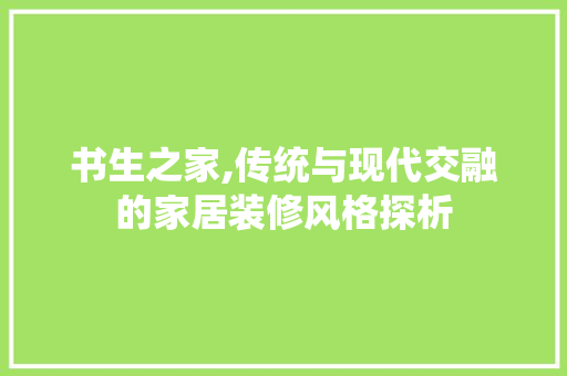 书生之家,传统与现代交融的家居装修风格探析